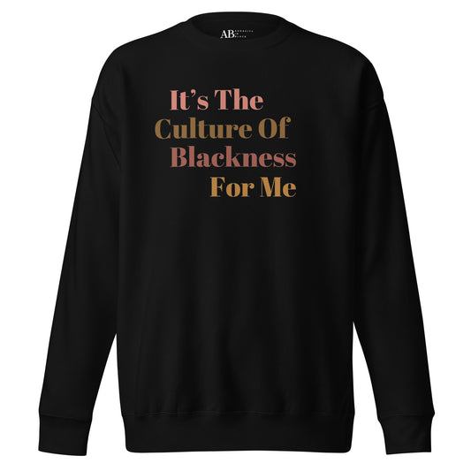 It's The Culture Of Blackness For Me...Unisex Premium Sweatshirt