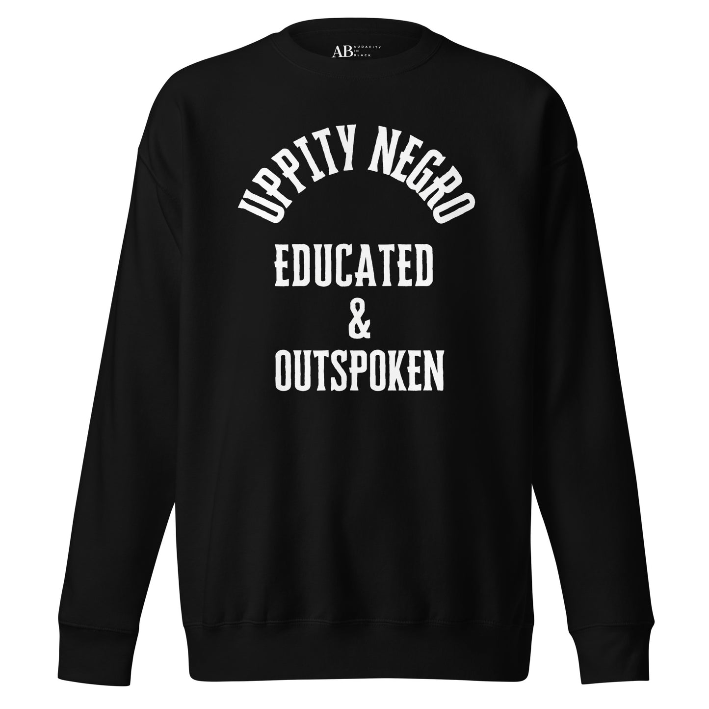 Uppity Negro Educated & Outspoken Unisex Premium Sweatshirt