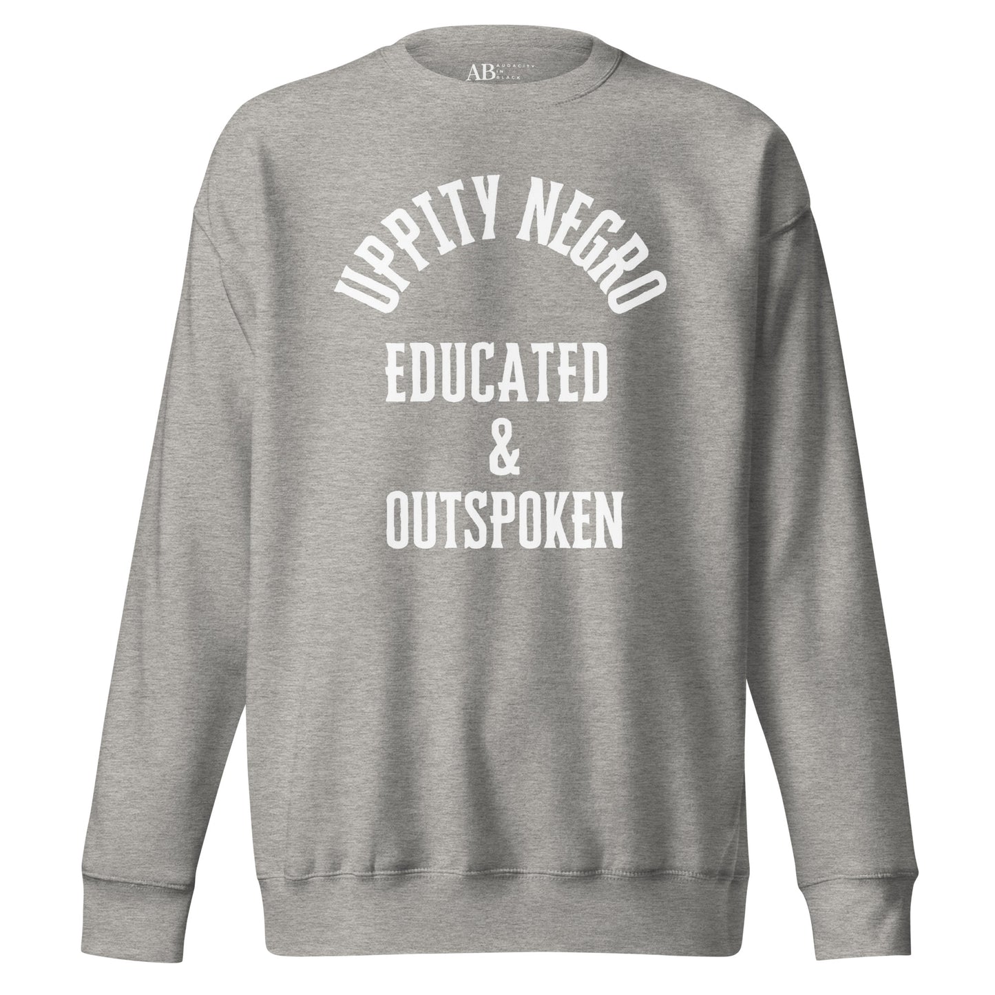 Uppity Negro Educated & Outspoken Unisex Premium Sweatshirt